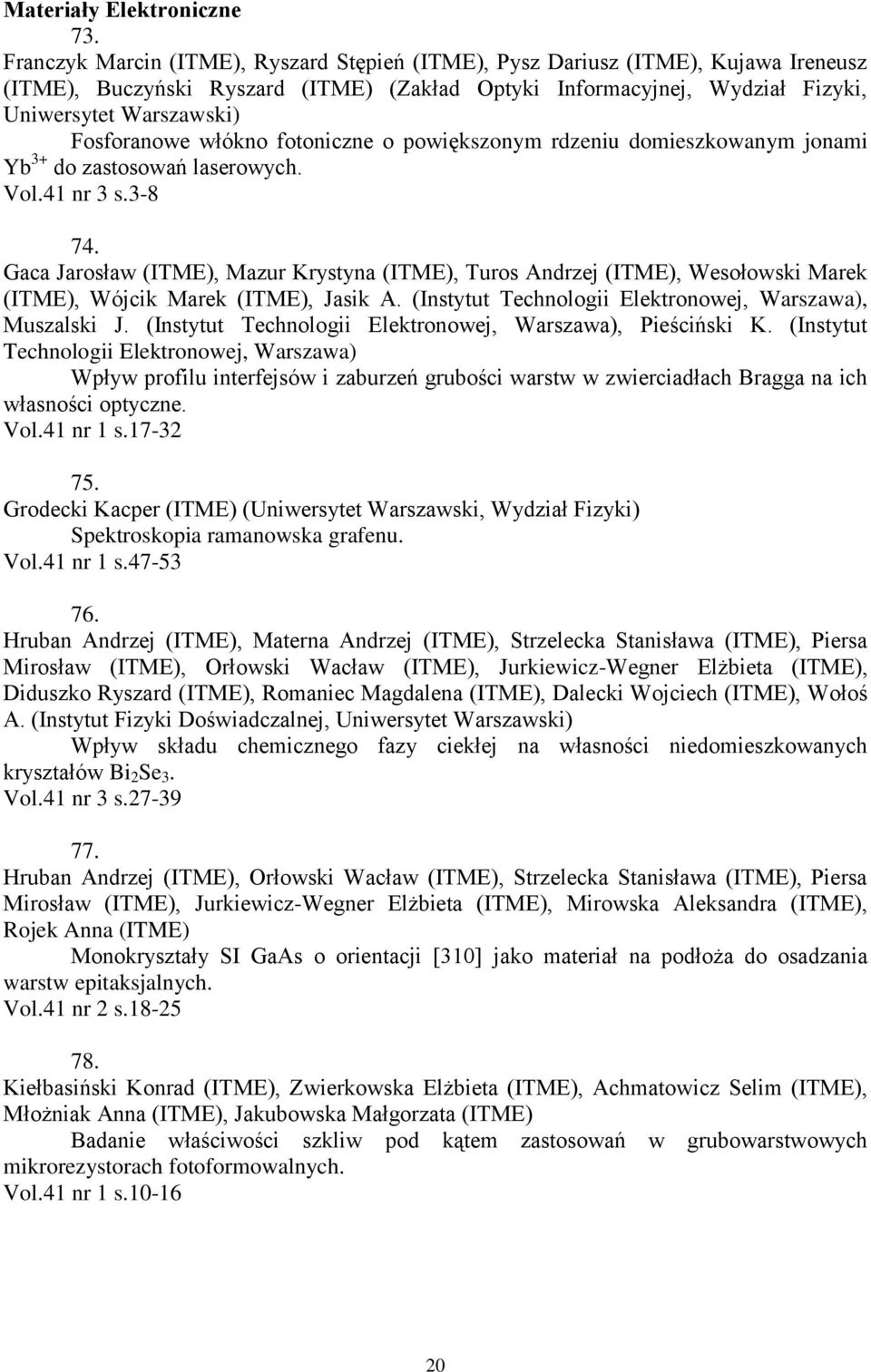 włókno fotoniczne o powiększonym rdzeniu domieszkowanym jonami Yb 3+ do zastosowań laserowych. Vol.41 nr 3 s.3-8 74.