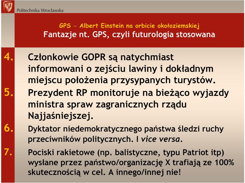 Prezydent RP monitoruje na bieżąco wyjazdy ministra spraw zagranicznych rządu Najjaśniejszej. 6.