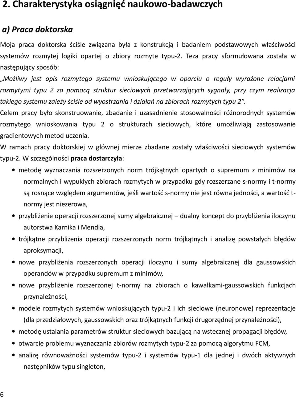 Teza pracy sformułowana została w następujący sposób: Możliwy jest opis rozmytego systemu wnioskującego w oparciu o reguły wyrażone relacjami rozmytymi typu 2 za pomocą struktur sieciowych