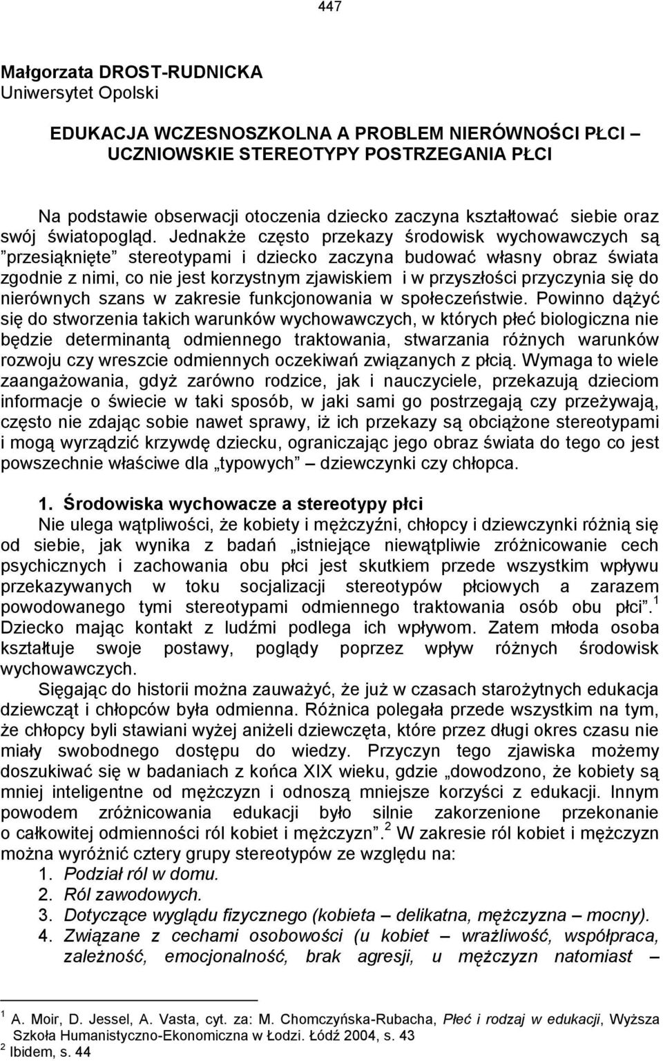 Jednakże często przekazy środowisk wychowawczych są przesiąknięte stereotypami i dziecko zaczyna budować własny obraz świata zgodnie z nimi, co nie jest korzystnym zjawiskiem i w przyszłości