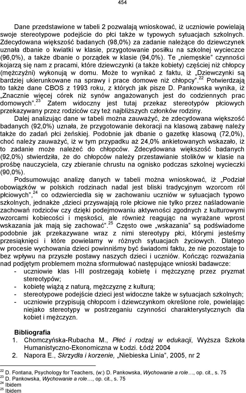 (94,0%). Te niemęskie czynności kojarzą się nam z pracami, które dziewczynki (a także kobiety) częściej niż chłopcy (mężczyźni) wykonują w domu.