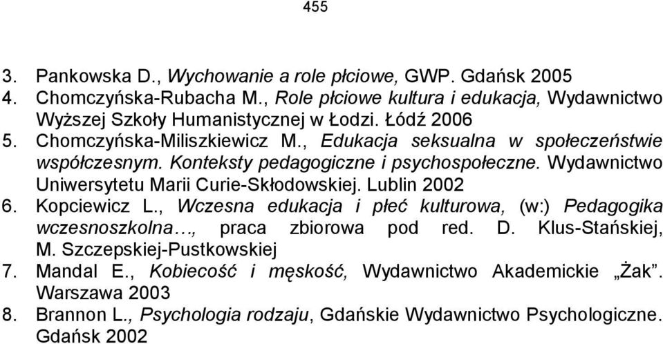 , Edukacja seksualna w społeczeństwie współczesnym. Konteksty pedagogiczne i psychospołeczne. Wydawnictwo Uniwersytetu Marii Curie-Skłodowskiej. Lublin 2002 6. Kopciewicz L.