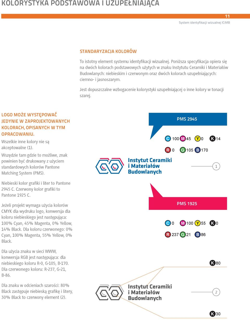 jasnoszarym. Jest dopuszczalne wzbogacenie kolorystyki uzupełniającej o inne kolory w tonacji szarej. LOGO MOŻE WYSTĘPOWAĆ JEDYNIE W ZAPROJEKTOWANYCH KOLORACH, OPISANYCH W TYM OPRACOWANIU.