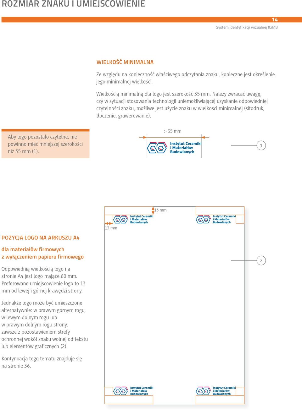 Należy zwracać uwagę, czy w sytuacji stosowania technologii uniemożliwiającej uzyskanie odpowiedniej czytelności znaku, możliwe jest użycie znaku w wielkości minimalnej (sitodruk, tłoczenie,