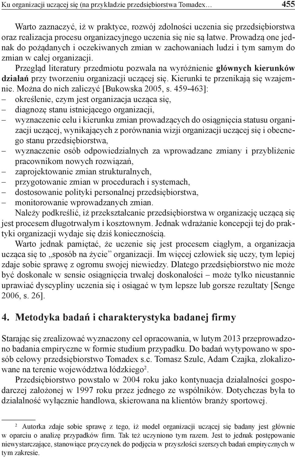 Przegląd literatury przedmiotu pozwala na wyróżnienie głównych kierunków działań przy tworzeniu organizacji uczącej się. Kierunki te przenikają się wzajemnie. Można do nich zaliczyć [Bukowska 2005, s.