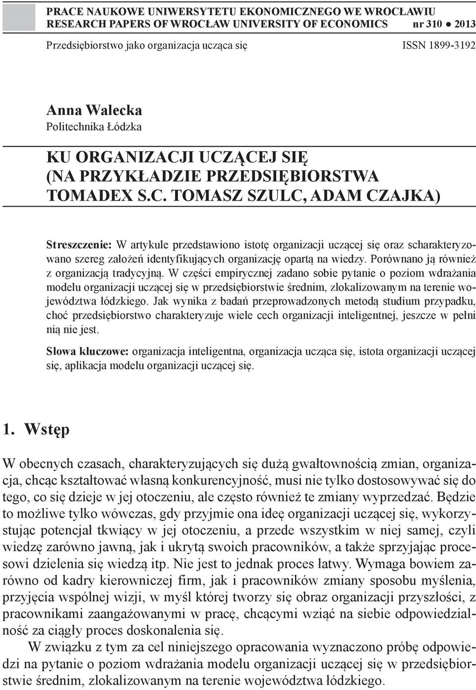 I UCZĄCEJ SIĘ (NA PRZYKŁADZIE PRZEDSIĘBIORSTWA TOMADEX S.C. TOMASZ SZULC, ADAM CZAJKA) Streszczenie: W artykule przedstawiono istotę organizacji uczącej się oraz scharakteryzowano szereg założeń identyfikujących organizację opartą na wiedzy.