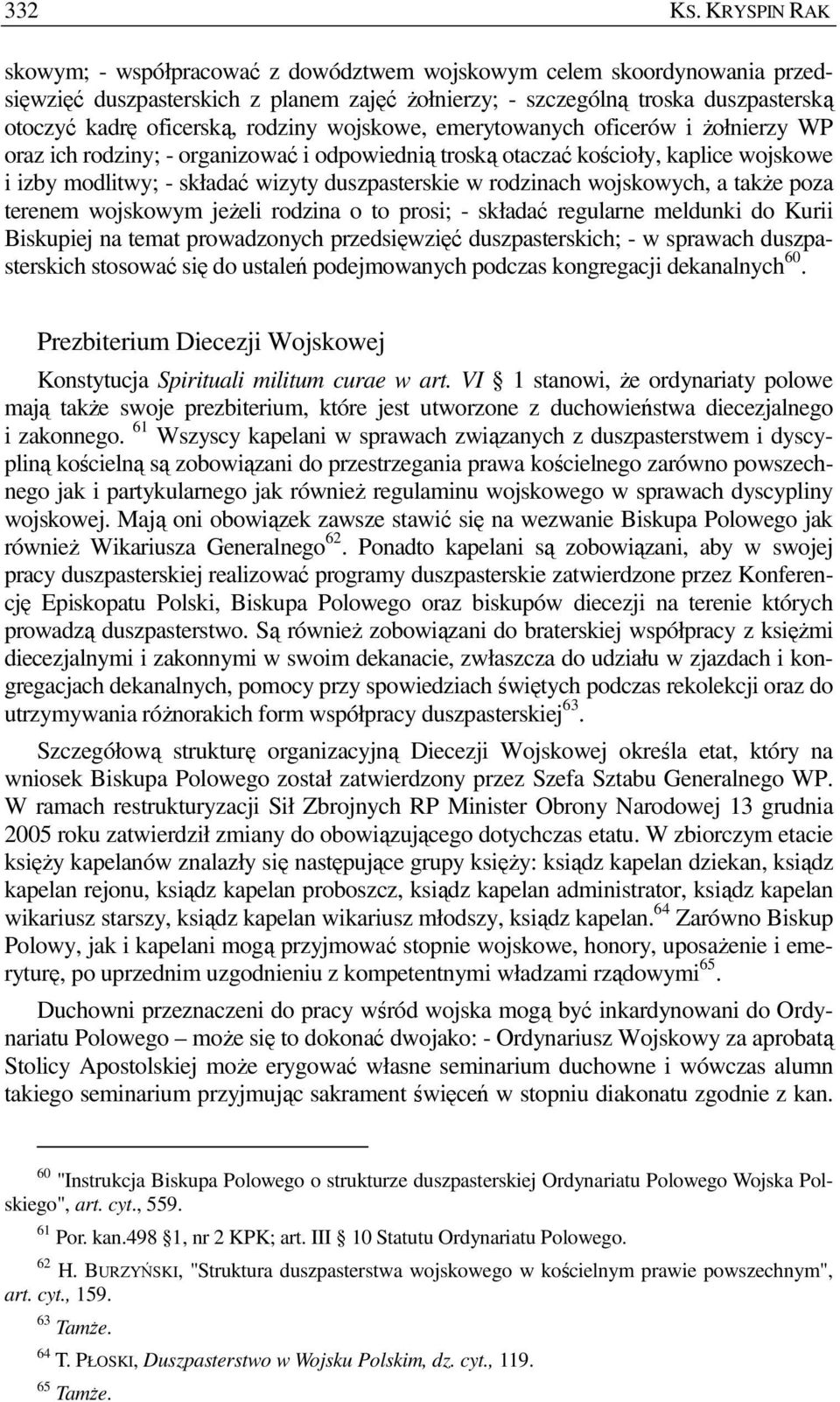rodziny wojskowe, emerytowanych oficerów i Ŝołnierzy WP oraz ich rodziny; - organizować i odpowiednią troską otaczać kościoły, kaplice wojskowe i izby modlitwy; - składać wizyty duszpasterskie w