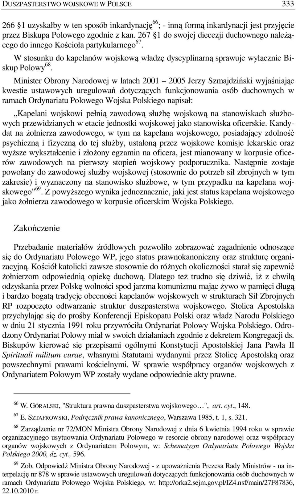 Minister Obrony Narodowej w latach 2001 2005 Jerzy Szmajdziński wyjaśniając kwestie ustawowych uregulowań dotyczących funkcjonowania osób duchownych w ramach Ordynariatu Polowego Wojska Polskiego