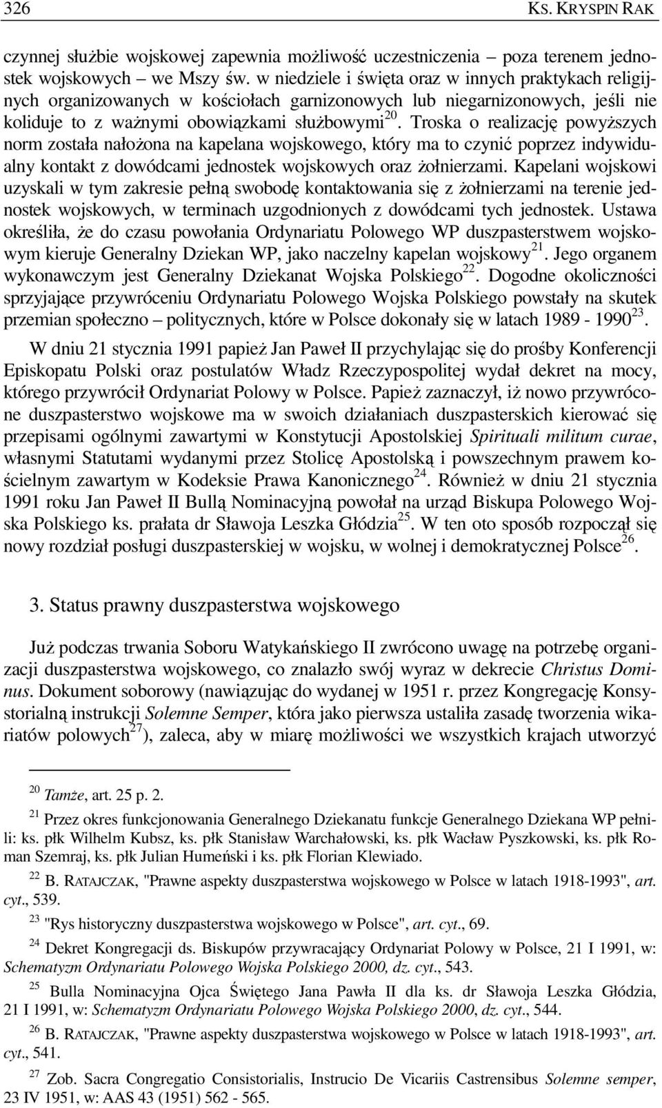 Troska o realizację powyŝszych norm została nałoŝona na kapelana wojskowego, który ma to czynić poprzez indywidualny kontakt z dowódcami jednostek wojskowych oraz Ŝołnierzami.