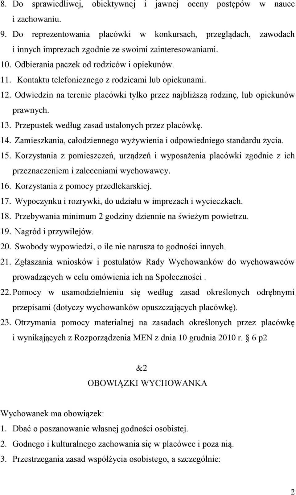 Kontaktu telefonicznego z rodzicami lub opiekunami. 12. Odwiedzin na terenie placówki tylko przez najbliższą rodzinę, lub opiekunów prawnych. 13. Przepustek według zasad ustalonych przez placówkę. 14.