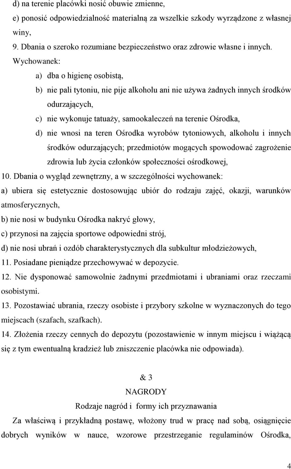 Wychowanek: a) dba o higienę osobistą, b) nie pali tytoniu, nie pije alkoholu ani nie używa żadnych innych środków odurzających, c) nie wykonuje tatuaży, samookaleczeń na terenie Ośrodka, d) nie