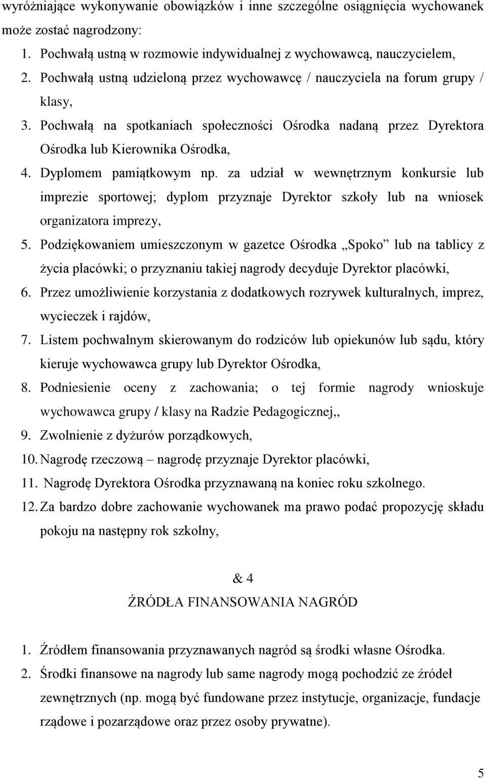 Dyplomem pamiątkowym np. za udział w wewnętrznym konkursie lub imprezie sportowej; dyplom przyznaje Dyrektor szkoły lub na wniosek organizatora imprezy, 5.