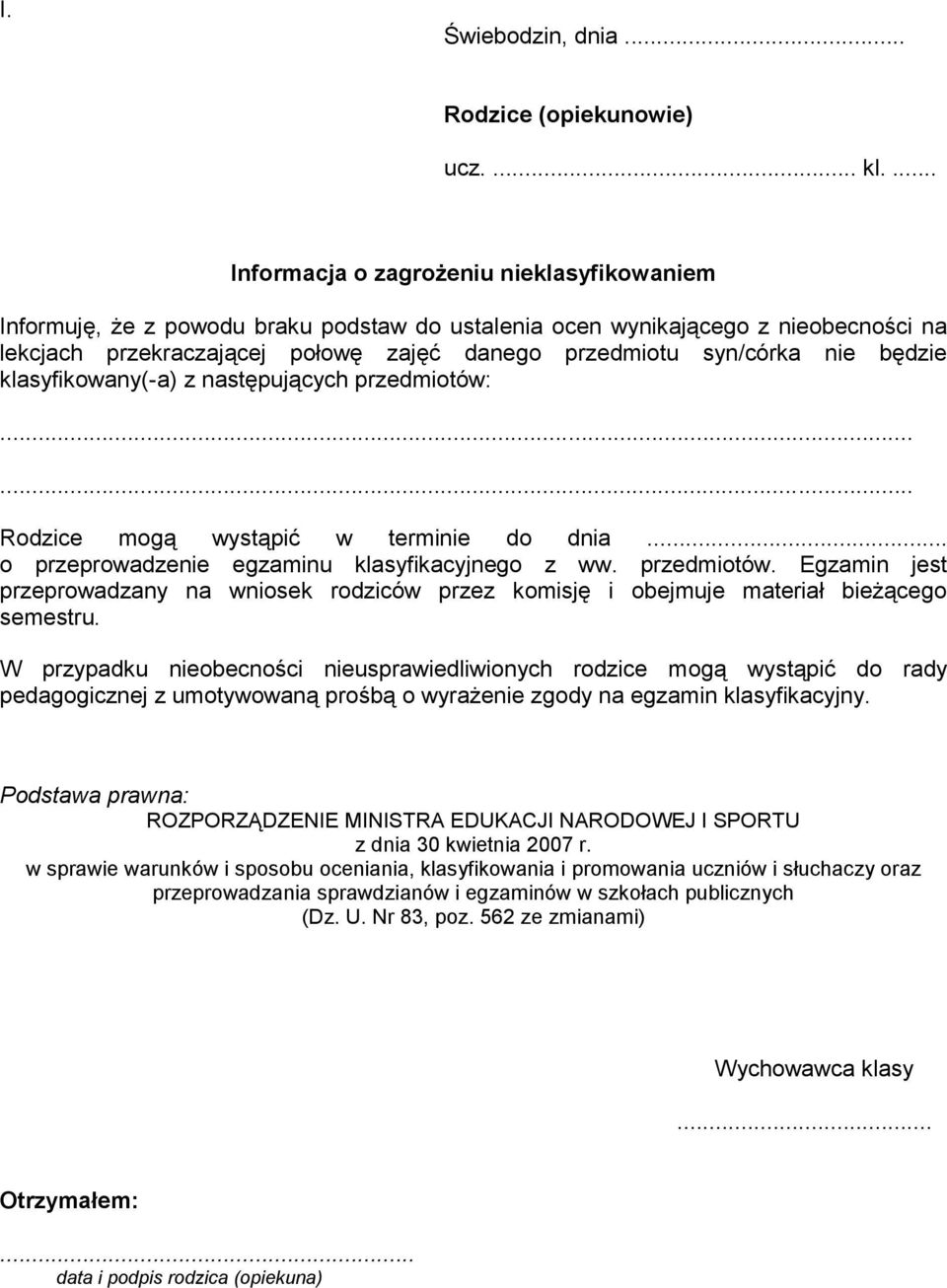 nie będzie klasyfikowany(-a) z następujących przedmiotów:...... Rodzice mogą wystąpić w terminie do dnia... o przeprowadzenie egzaminu klasyfikacyjnego z ww. przedmiotów. Egzamin jest przeprowadzany na wniosek rodziców przez komisję i obejmuje materiał bieżącego semestru.