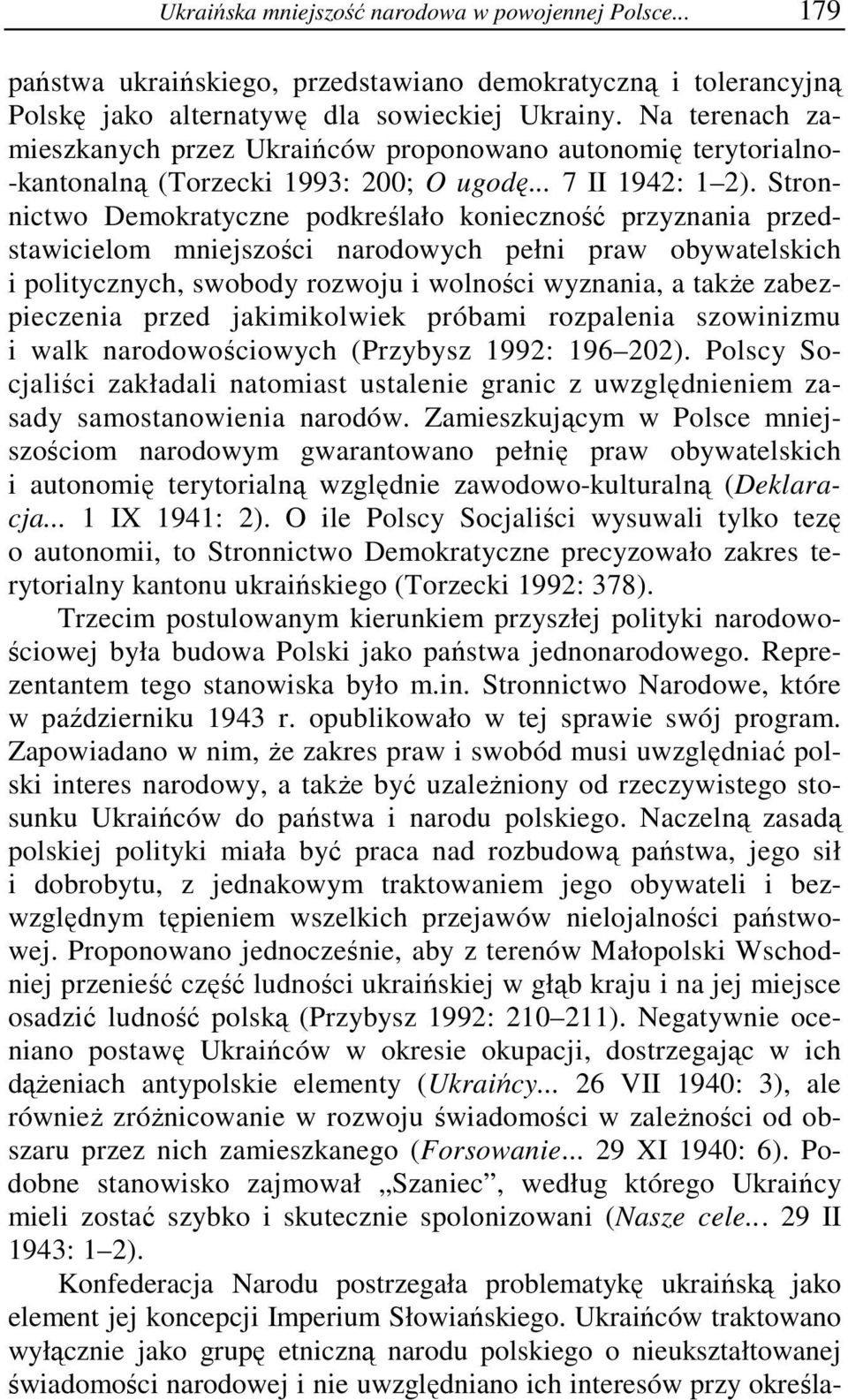 Stronnictwo Demokratyczne podkreślało konieczność przyznania przedstawicielom mniejszości narodowych pełni praw obywatelskich i politycznych, swobody rozwoju i wolności wyznania, a także