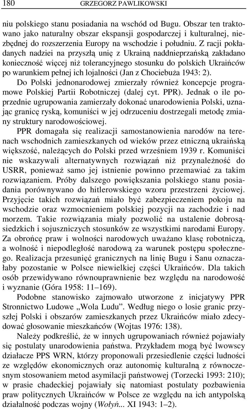 Z racji pokładanych nadziei na przyszłą unię z Ukrainą naddnieprzańską zakładano konieczność więcej niż tolerancyjnego stosunku do polskich Ukraińców po warunkiem pełnej ich lojalności (Jan z