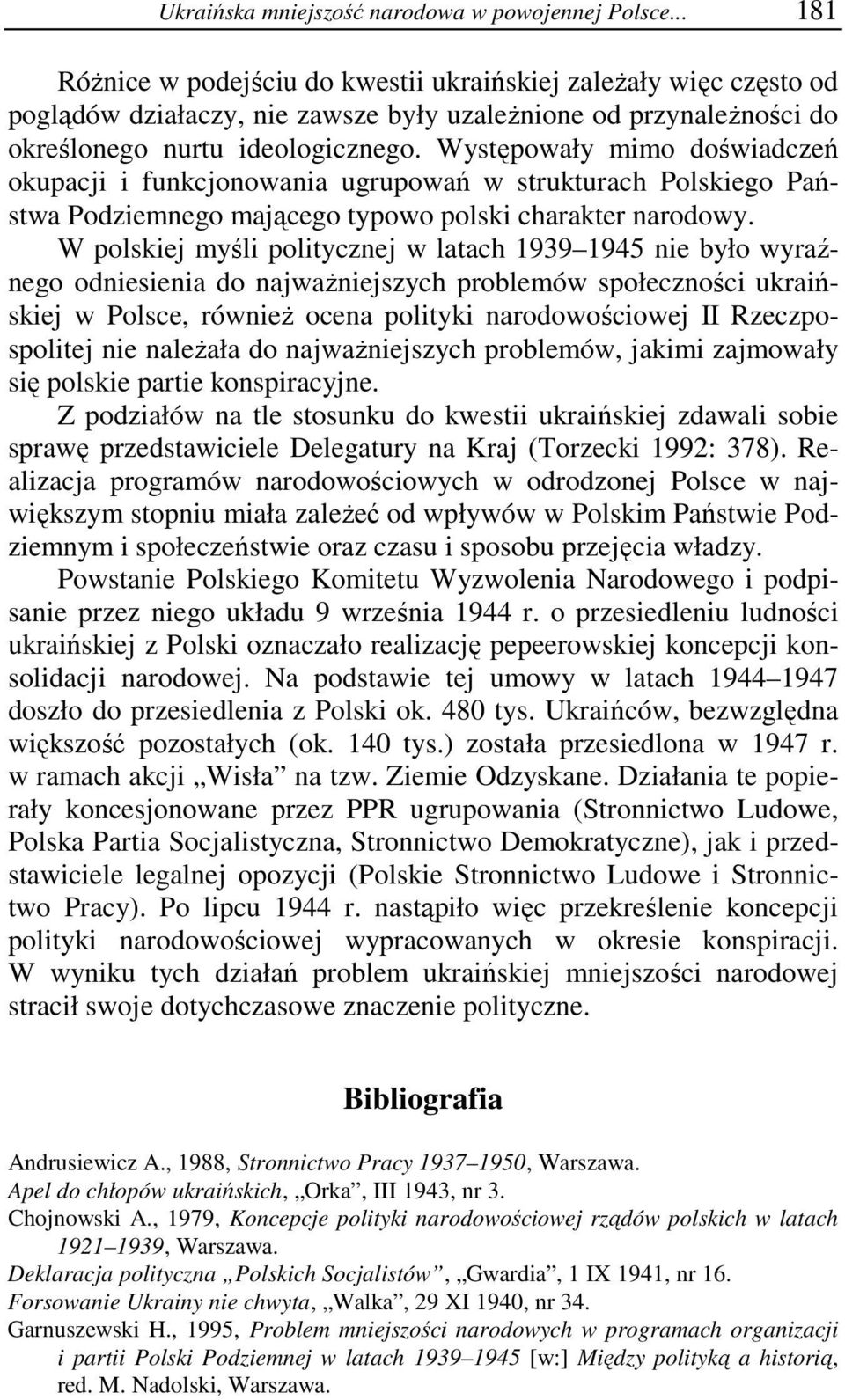 Występowały mimo doświadczeń okupacji i funkcjonowania ugrupowań w strukturach Polskiego Państwa Podziemnego mającego typowo polski charakter narodowy.