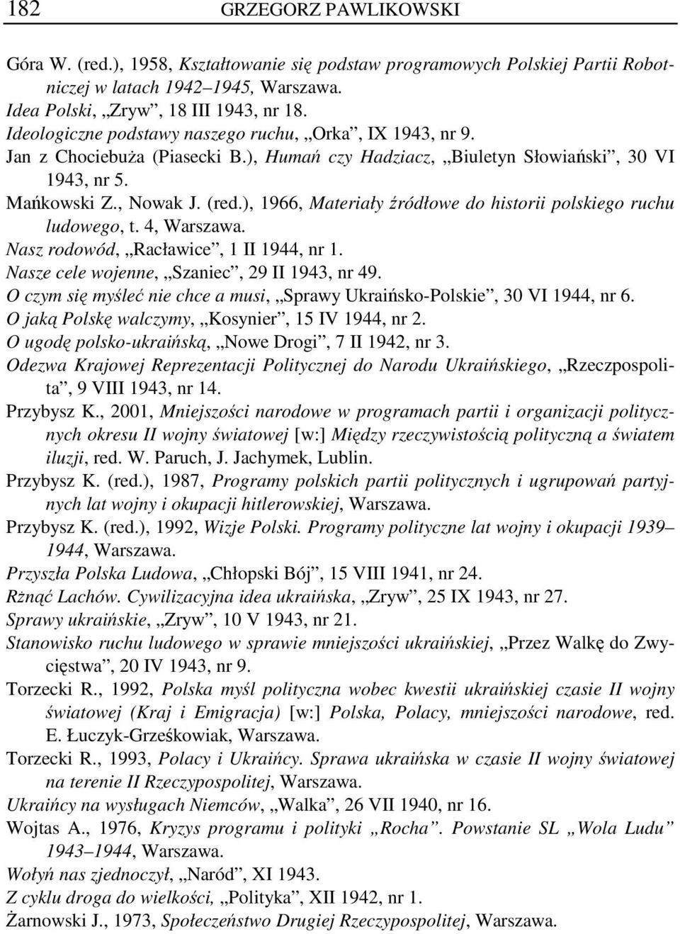 ), 1966, Materiały źródłowe do historii polskiego ruchu ludowego, t. 4, Warszawa. Nasz rodowód, Racławice, 1 II 1944, nr 1. Nasze cele wojenne, Szaniec, 29 II 1943, nr 49.