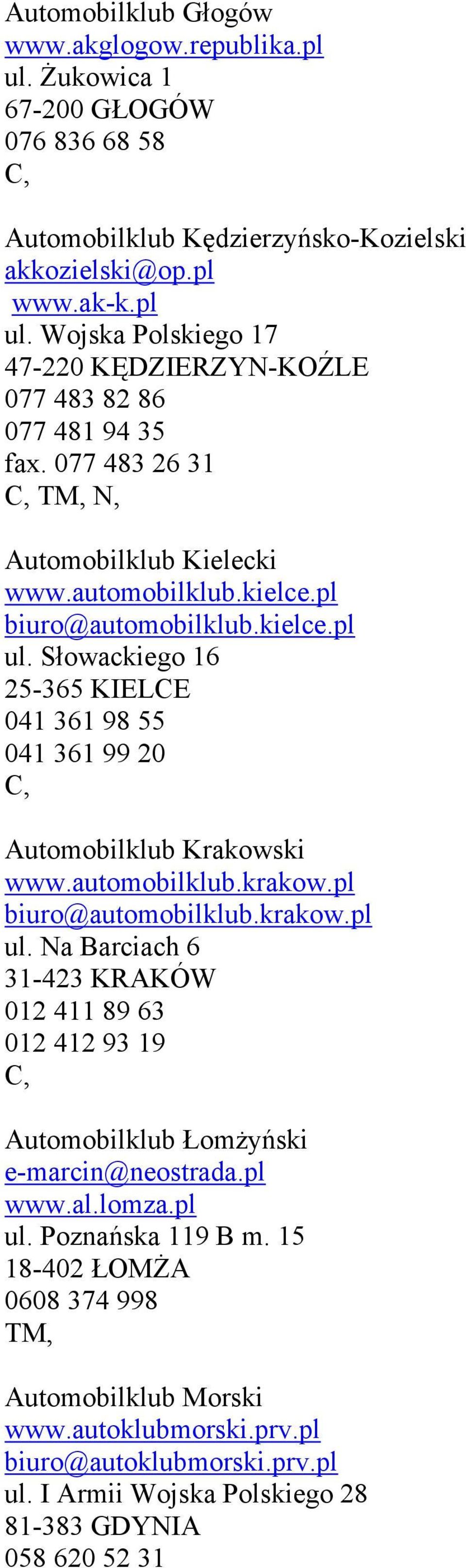 automobilklub.krakow.pl biuro@automobilklub.krakow.pl ul. Na Barciach 6 31-423 KRAKÓW 012 411 89 63 012 412 93 19 Automobilklub Łomżyński e-marcin@neostrada.pl www.al.lomza.pl ul. Poznańska 119 B m.