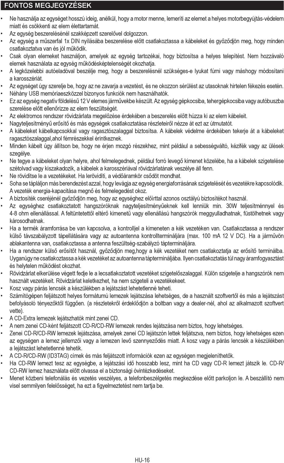 Az egység a műszerfal 1x DIN nyílásába beszerelése előtt csatlakoztassa a kábeleket és győződjön meg, hogy minden csatlakoztatva van és jól működik.