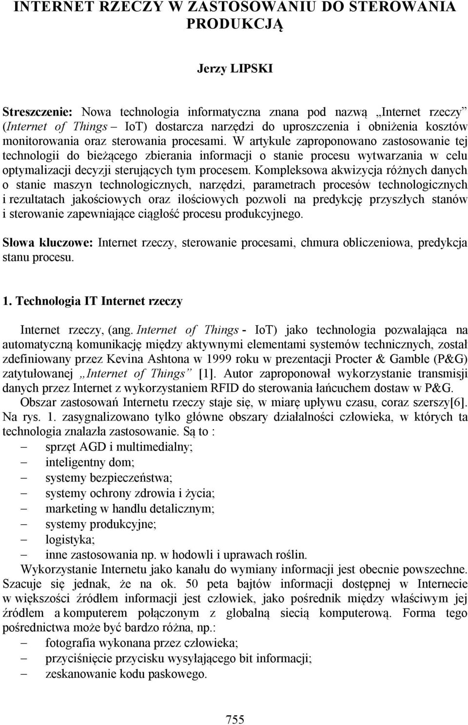 W artykule zaproponowano zastosowanie tej technologii do bieżącego zbierania informacji o stanie procesu wytwarzania w celu optymalizacji decyzji sterujących tym procesem.