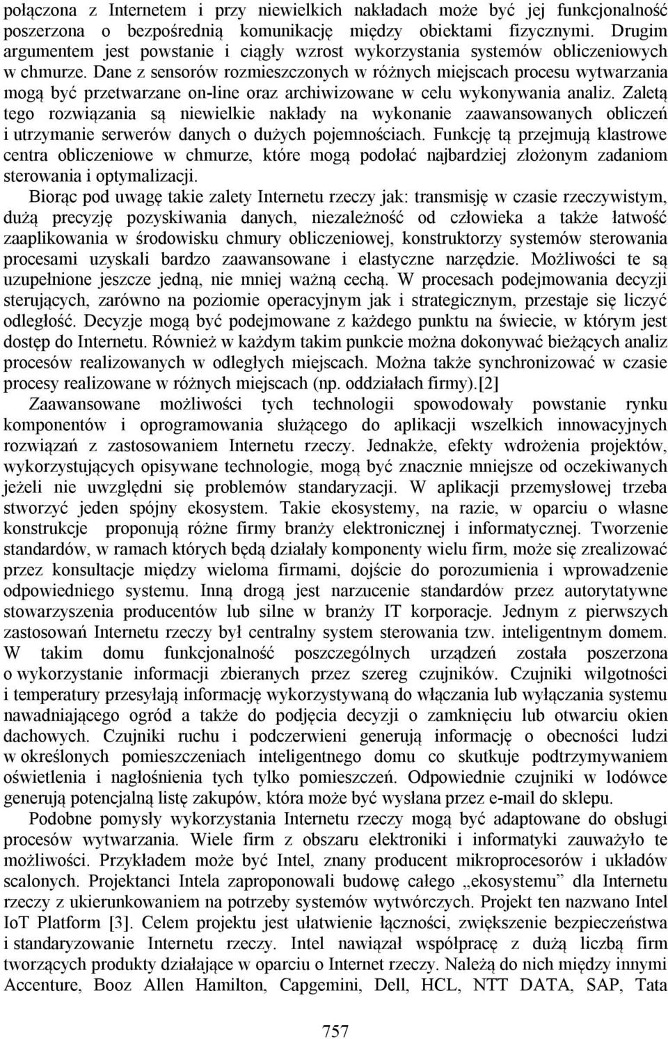 Dane z sensorów rozmieszczonych w różnych miejscach procesu wytwarzania mogą być przetwarzane on-line oraz archiwizowane w celu wykonywania analiz.