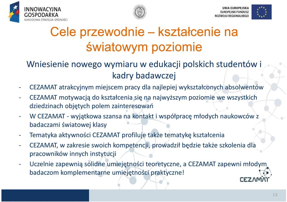 kontakt i współpracę młodych naukowców z badaczami światowej klasy - Tematyka aktywności CEZAMAT profiluje także tematykę kształcenia - CEZAMAT, w zakresie swoich kompetencji,