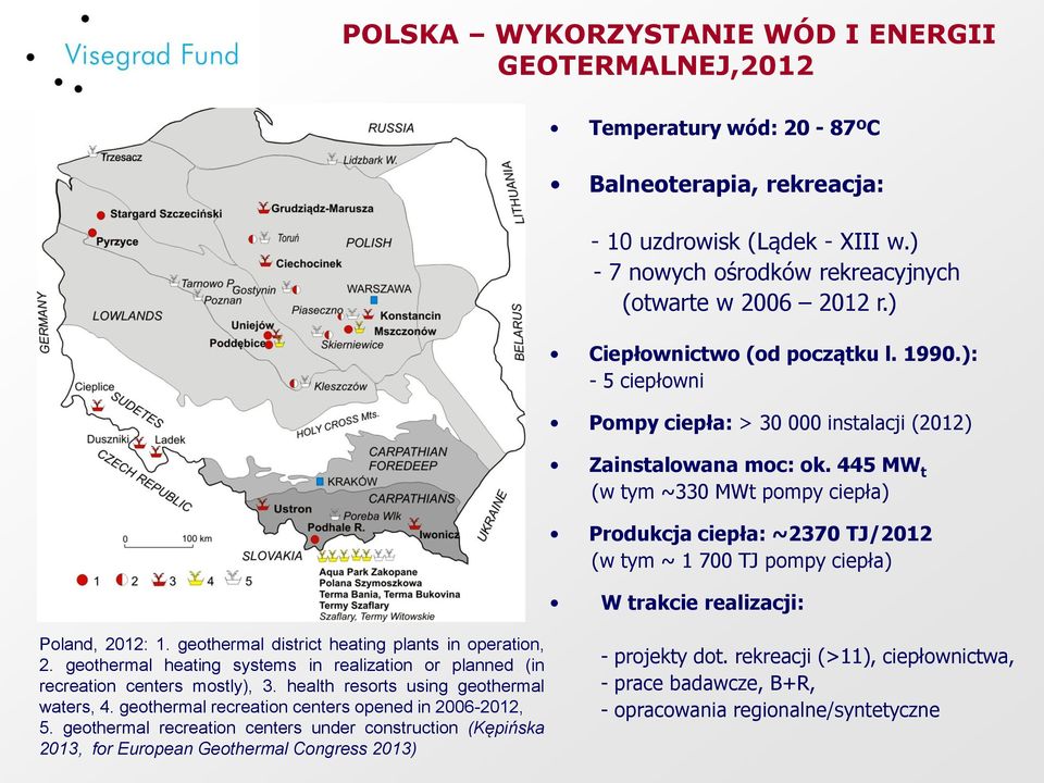 445 MW t (w tym ~330 MWt pompy ciepła) Produkcja ciepła: ~2370 TJ/2012 (w tym ~ 1 700 TJ pompy ciepła) W trakcie realizacji: Poland, 2012: 1. geothermal district heating plants in operation, 2.