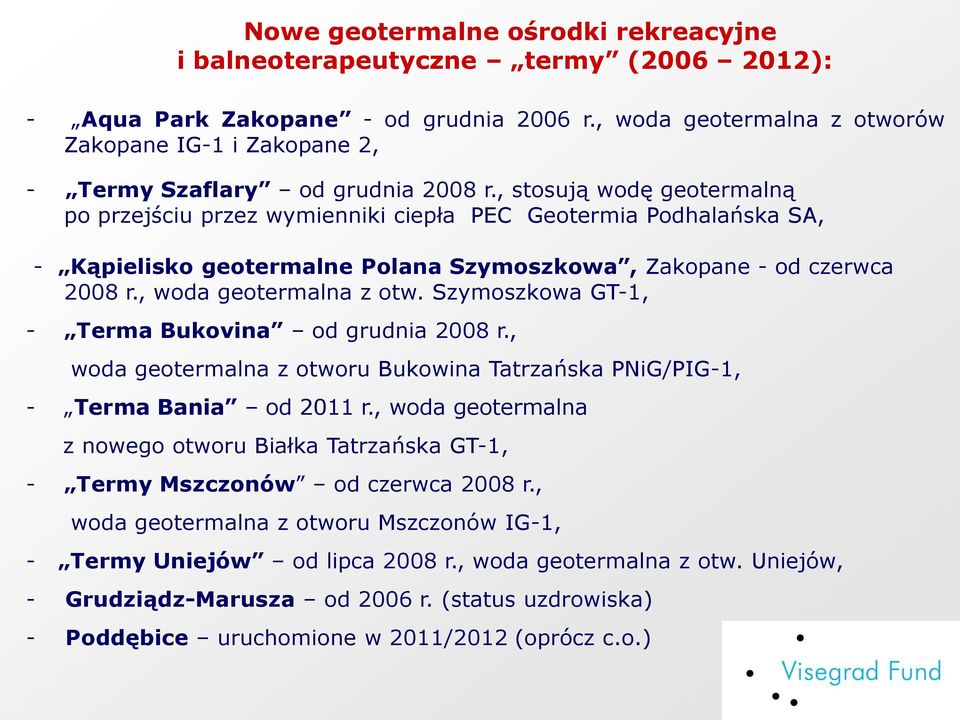 , stosują wodę geotermalną po przejściu przez wymienniki ciepła PEC Geotermia Podhalańska SA, - Kąpielisko geotermalne Polana Szymoszkowa, Zakopane - od czerwca 2008 r., woda geotermalna z otw.