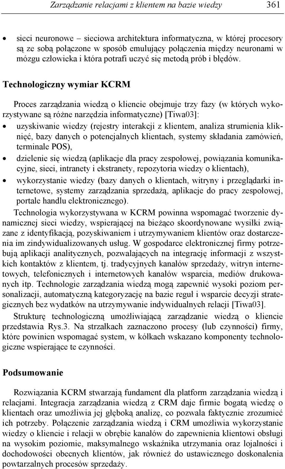 Technologiczny wymiar KCRM Proces zarządzania wiedzą o kliencie obejmuje trzy fazy (w których wykorzystywane są róŝne narzędzia informatyczne) [Tiwa03]: uzyskiwanie wiedzy (rejestry interakcji z