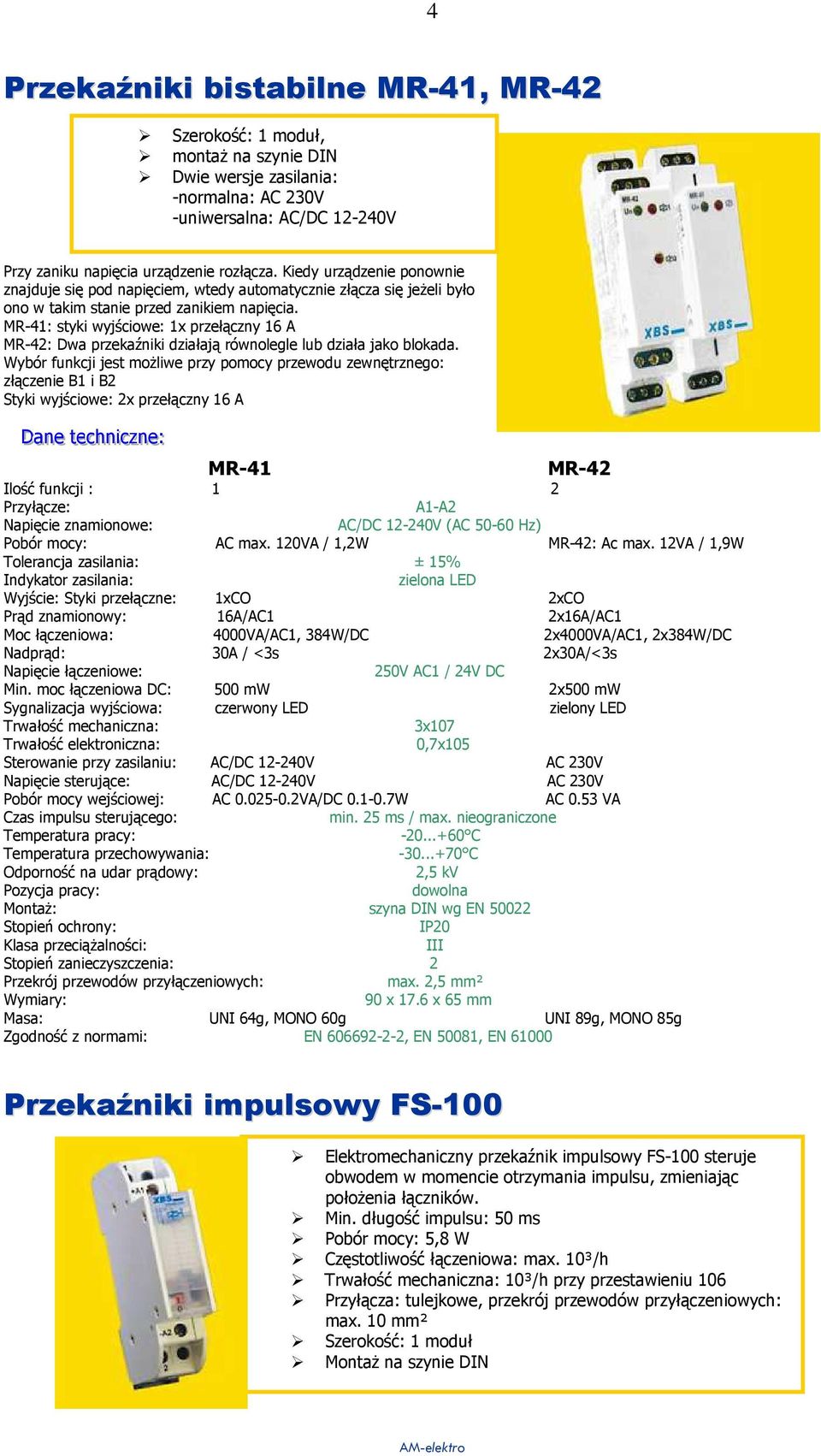 MR-41: styki wyjściowe: 1x przełączny 16 A MR-42: Dwa przekaźniki działają równolegle lub działa jako blokada.