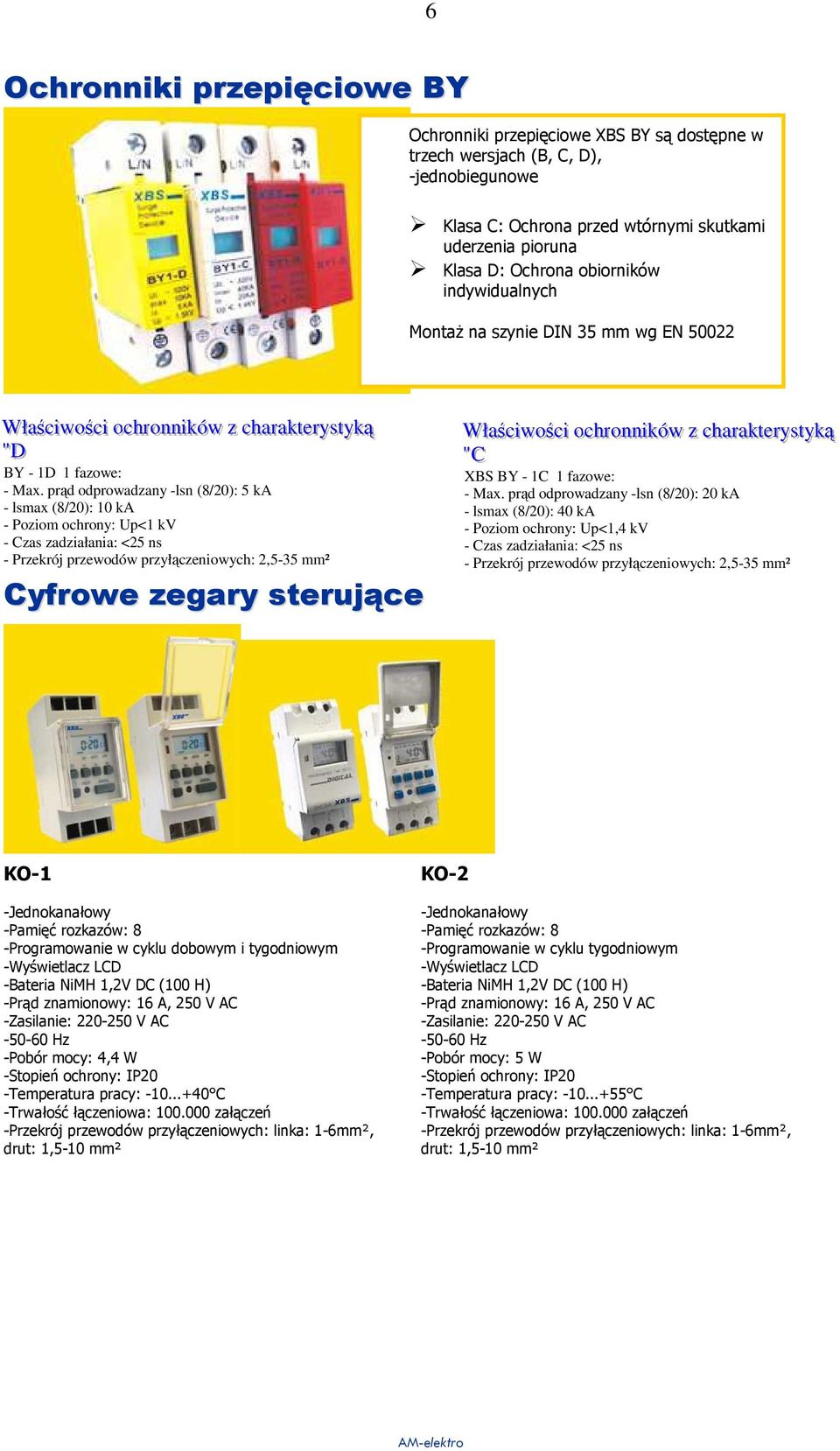 prąd odprowadzany -lsn (8/20): 5 ka - lsmax (8/20): 10 ka - Poziom ochrony: Up<1 kv - Czas zadziałania: <25 ns - Przekrój przewodów przyłączeniowych: 2,5-35 mm² Cyfrowe zegary sterujące Właaśścci