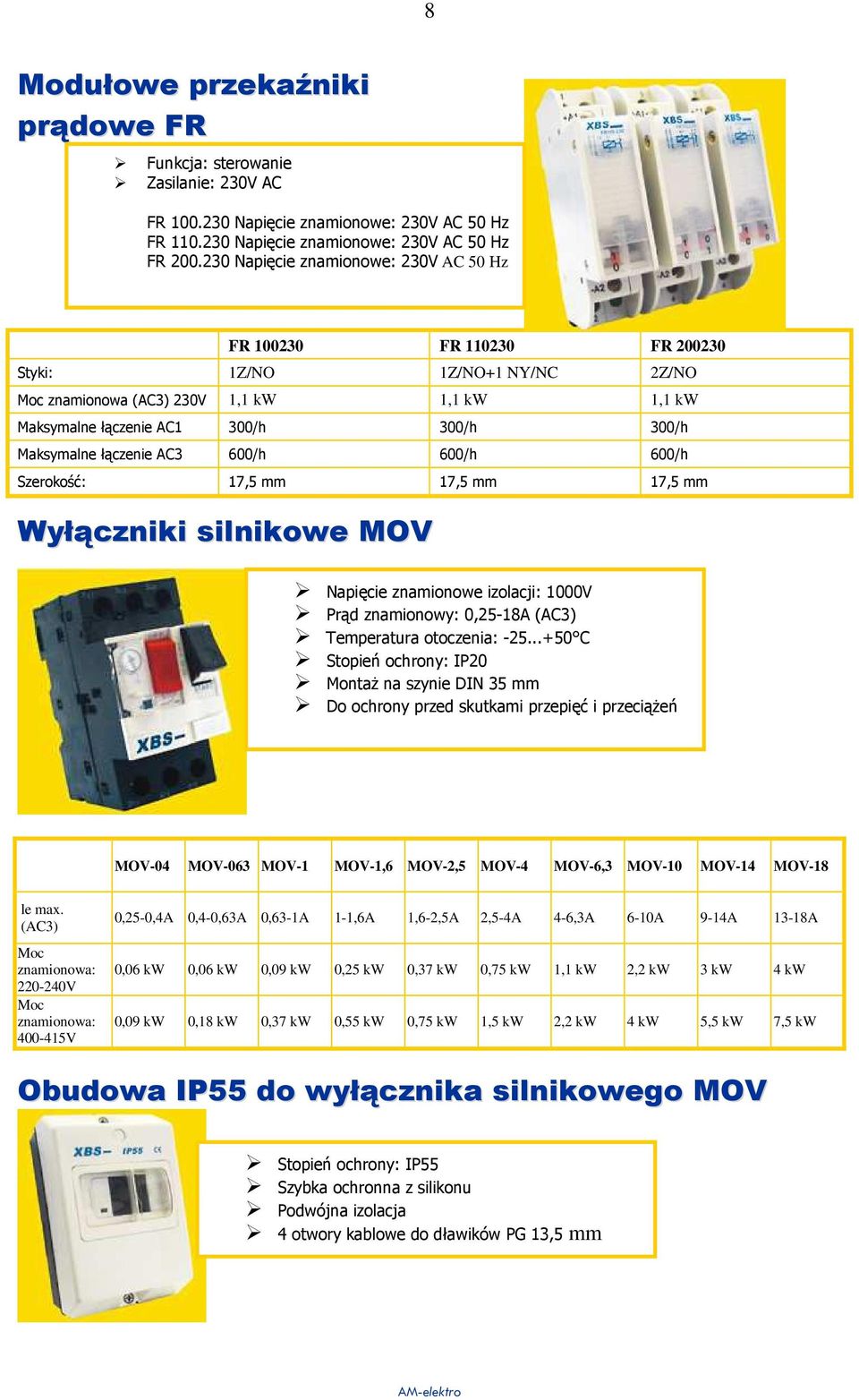 Maksymalne łączenie AC3 600/h 600/h 600/h Szerokość: 17,5 mm 17,5 mm 17,5 mm Wyłączniki silnikowe MOV Napięcie znamionowe izolacji: 1000V Prąd znamionowy: 0,25-18A (AC3) Temperatura otoczenia: -25.