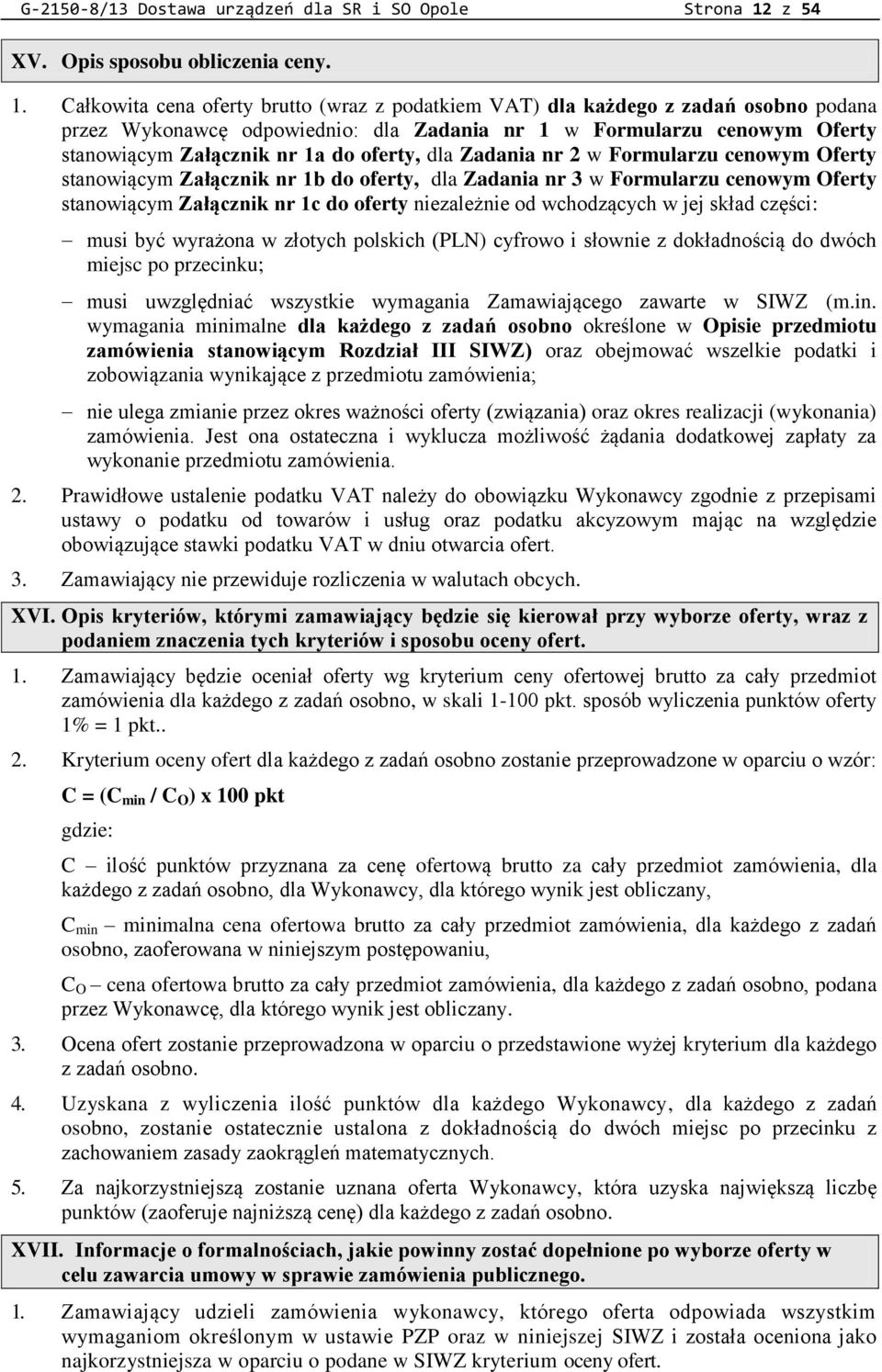 Całkowita cena oferty brutto (wraz z podatkiem VAT) dla każdego z zadań osobno podana przez Wykonawcę odpowiednio: dla Zadania nr 1 w Formularzu cenowym Oferty stanowiącym Załącznik nr 1a do oferty,