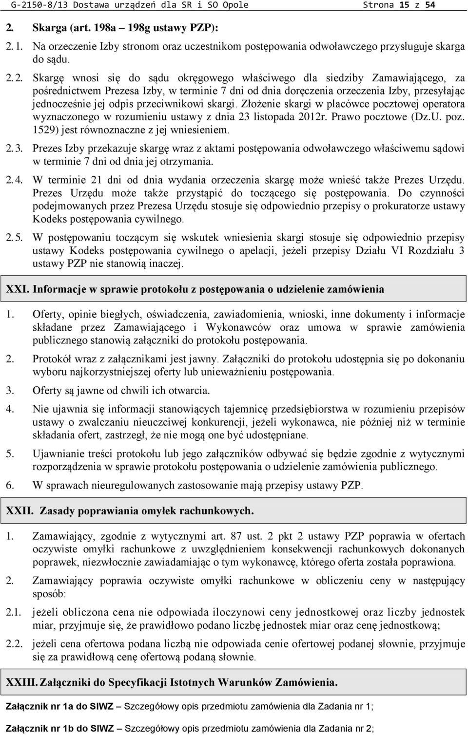 przeciwnikowi skargi. Złożenie skargi w placówce pocztowej operatora wyznaczonego w rozumieniu ustawy z dnia 23 listopada 2012r. Prawo pocztowe (Dz.U. poz. 1529) jest równoznaczne z jej wniesieniem.