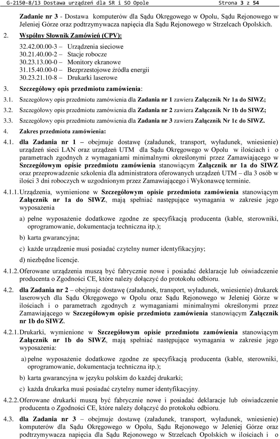 23.21.10-8 Drukarki laserowe 3. Szczegółowy opis przedmiotu zamówienia: 3.1. Szczegółowy opis przedmiotu zamówienia dla Zadania nr 1 zawiera Załącznik Nr 1a do SIWZ; 3.2. Szczegółowy opis przedmiotu zamówienia dla Zadania nr 2 zawiera Załącznik Nr 1b do SIWZ; 3.