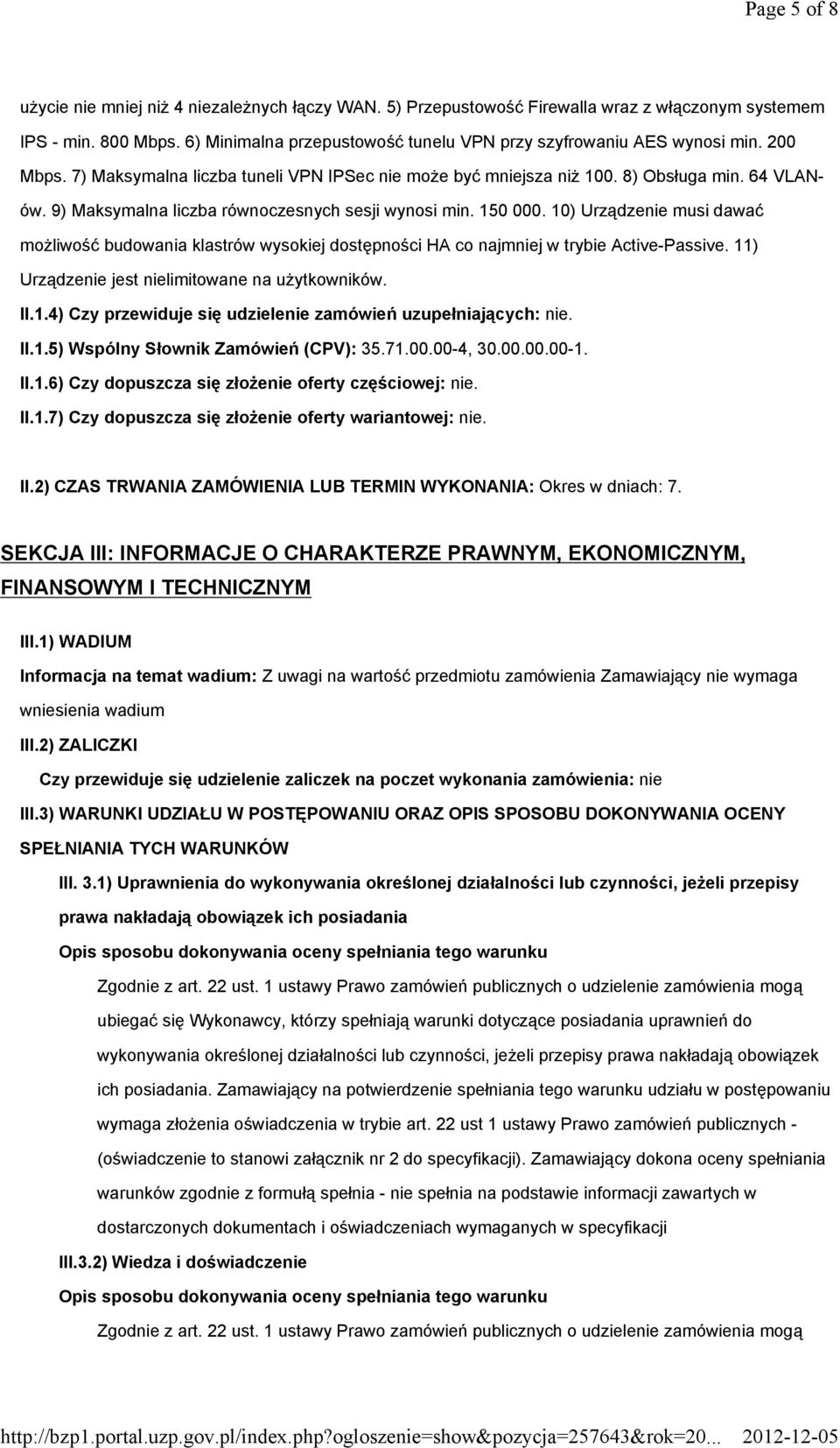 9) Maksymalna liczba równoczesnych sesji wynosi min. 150 000. 10) Urządzenie musi dawać możliwość budowania klastrów wysokiej dostępności HA co najmniej w trybie Active-Passive.