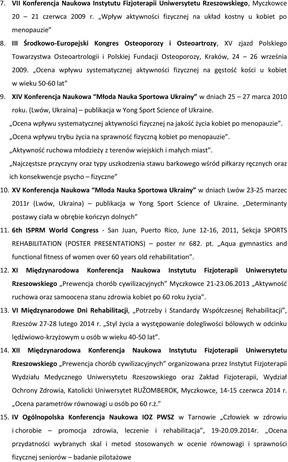 Ocena wpływu systematycznej aktywności fizycznej na gęstość kości u kobiet w wieku 50-60 lat 9. XIV Konferencja Naukowa Młoda Nauka Sportowa Ukrainy w dniach 25 27 marca 2010 roku.