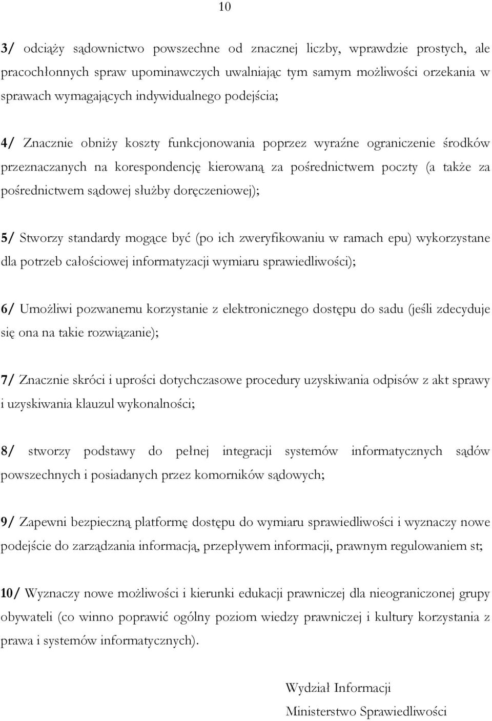 doręczeniowej); 5/ Stworzy standardy mogące być (po ich zweryfikowaniu w ramach epu) wykorzystane dla potrzeb całościowej informatyzacji wymiaru sprawiedliwości); 6/ UmoŜliwi pozwanemu korzystanie z