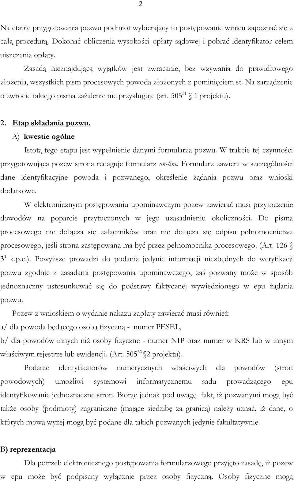 Na zarządzenie o zwrocie takiego pisma zaŝalenie nie przysługuje (art. 505 31 1 projektu). 2. Etap składania pozwu. A) kwestie ogólne Istotą tego etapu jest wypełnienie danymi formularza pozwu.