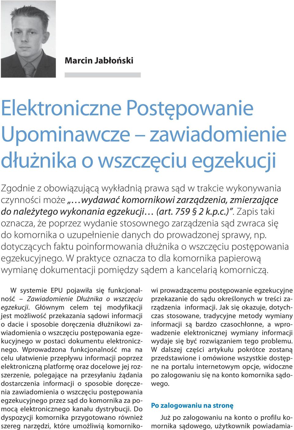 Zapis taki oznacza, że poprzez wydanie stosownego zarządzenia sąd zwraca się do komornika o uzupełnienie danych do prowadzonej sprawy, np.