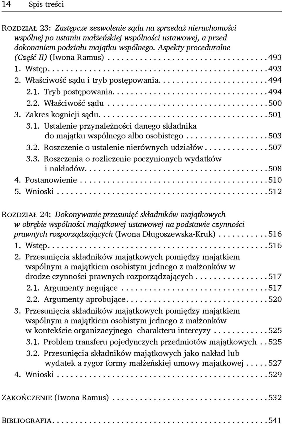 1. Ustalenie przynależności danego składnika do majątku wspólnego albo osobistego...503 3.2. Roszczenie o ustalenie nierównych udziałów...507 3.3. Roszczenia o rozliczenie poczynionych wydatków i nakładów.