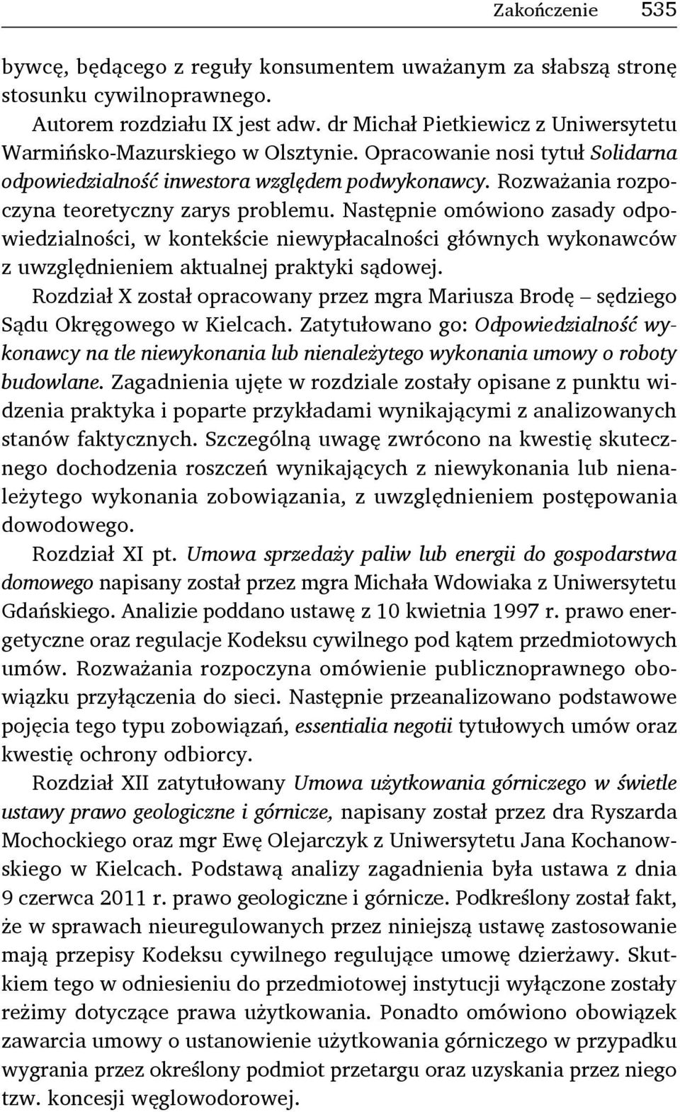 Rozważania rozpoczyna teoretyczny zarys problemu. Następnie omówiono zasady odpowiedzialności, w kontekście niewypłacalności głównych wykonawców z uwzględnieniem aktualnej praktyki sądowej.