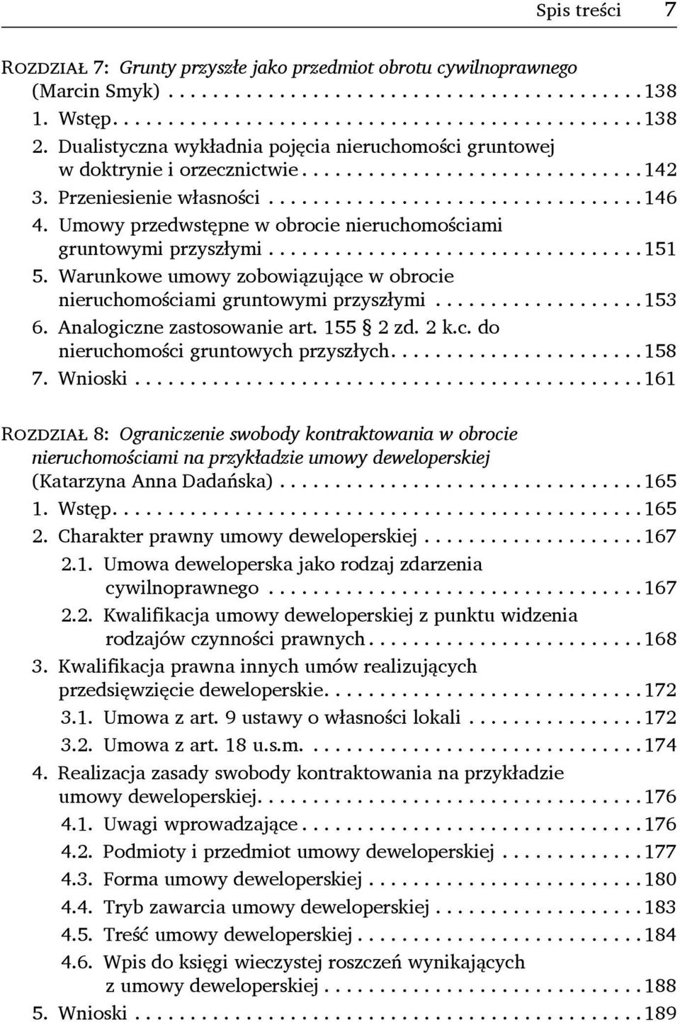 Warunkowe umowy zobowiązujące w obrocie nieruchomościami gruntowymi przyszłymi...153 6. Analogiczne zastosowanie art. 155 2 zd. 2 k.c. do nieruchomości gruntowych przyszłych...158 7. Wnioski.