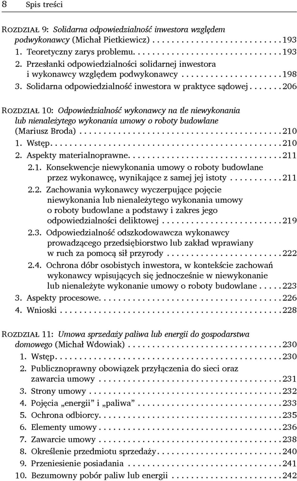 ..206 Rozdział 10: Odpowiedzialność wykonawcy na tle niewykonania lub nienależytego wykonania umowy o roboty budowlane (Mariusz Broda)...210 1. Wstęp...210 2. Aspekty materialnoprawne...211 2.1. Konsekwencje niewykonania umowy o roboty budowlane przez wykonawcę, wynikające z samej jej istoty.