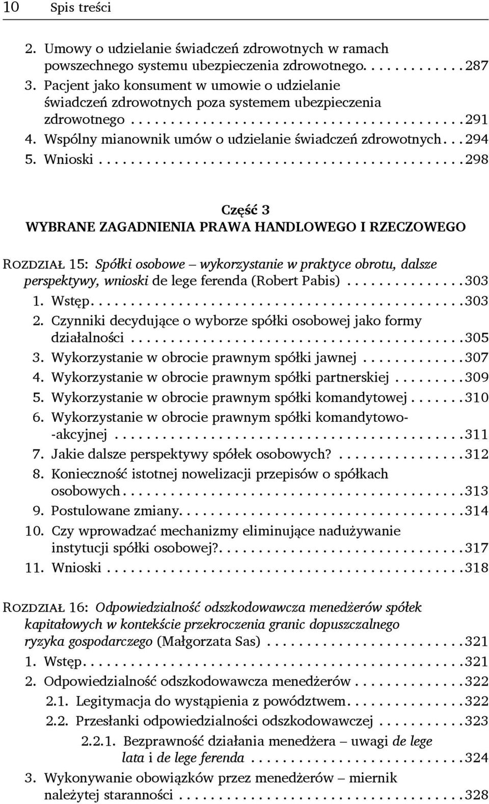 ..298 Część 3 WYBRANE ZAGADNIENIA PRAWA HANDLOWEGO I RZECZOWEGO Rozdział 15: Spółki osobowe wykorzystanie w praktyce obrotu, dalsze perspektywy, wnioski de lege ferenda (Robert Pabis)...303 1. Wstęp.