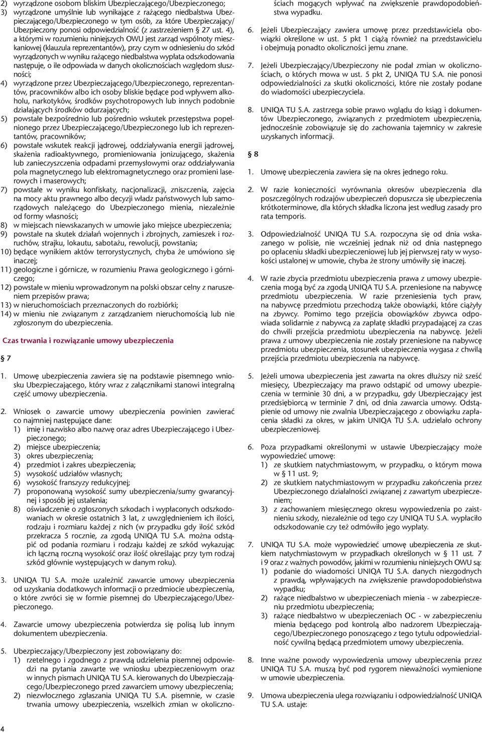 4), a którymi w rozumieniu niniejszych OWU jest zarząd wspólnoty mieszkaniowej (klauzula reprezentantów), przy czym w odniesieniu do szkód wyrządzonych w wyniku rażącego niedbalstwa wypłata