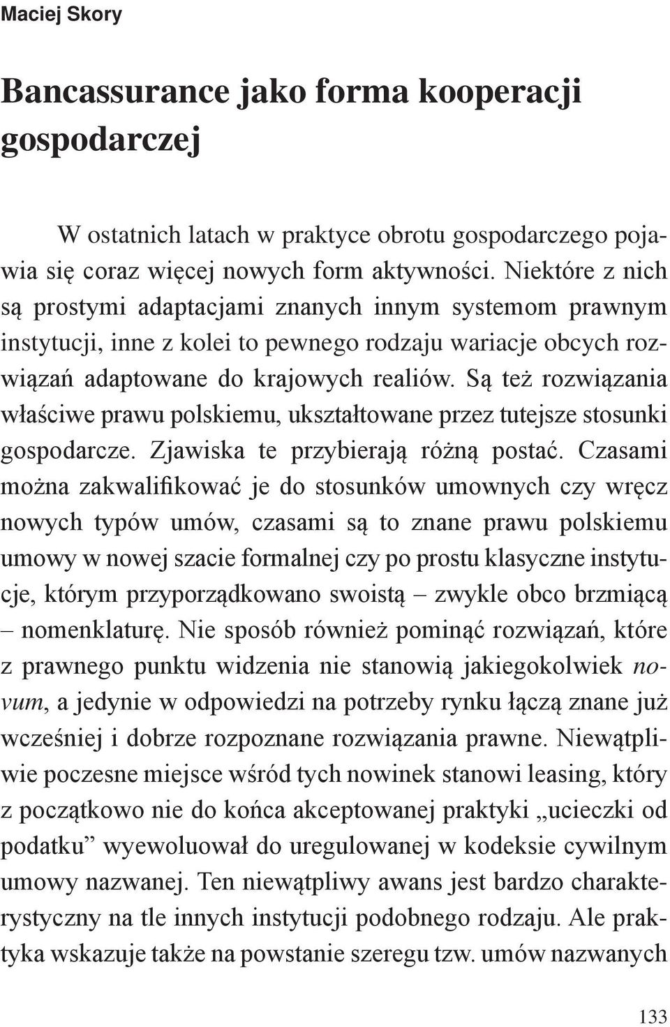 Są też rozwiązania właściwe prawu polskiemu, ukształtowane przez tutejsze stosunki gospodarcze. Zjawiska te przybierają różną postać.