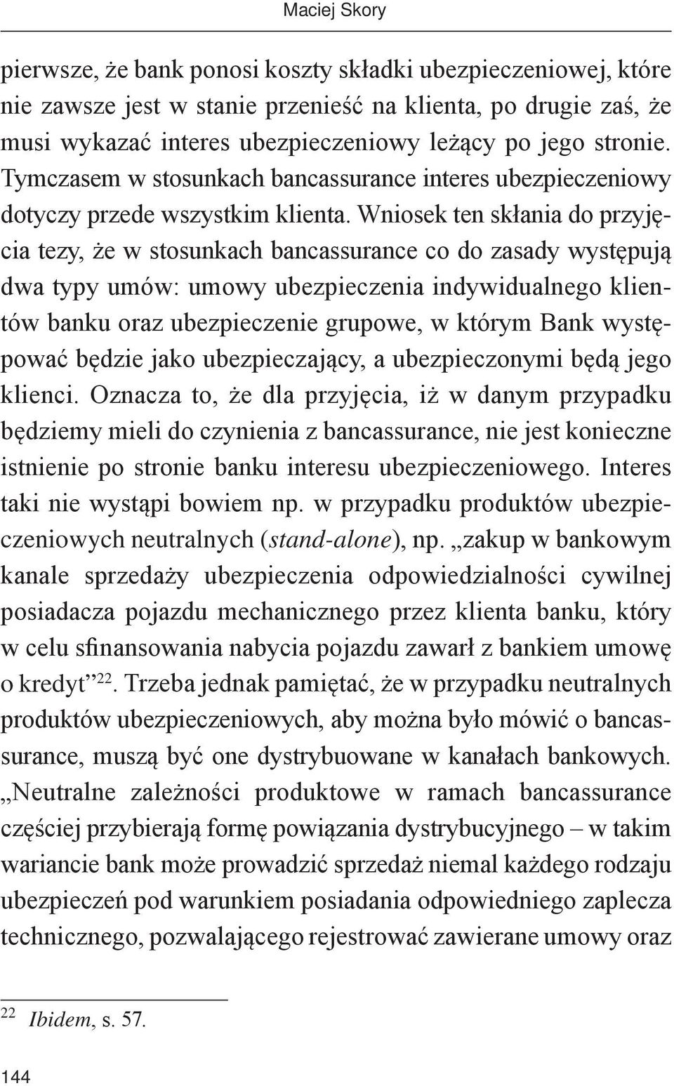 Wniosek ten skłania do przyjęcia tezy, że w stosunkach bancassurance co do zasady występują dwa typy umów: umowy ubezpieczenia indywidualnego klientów banku oraz ubezpieczenie grupowe, w którym Bank