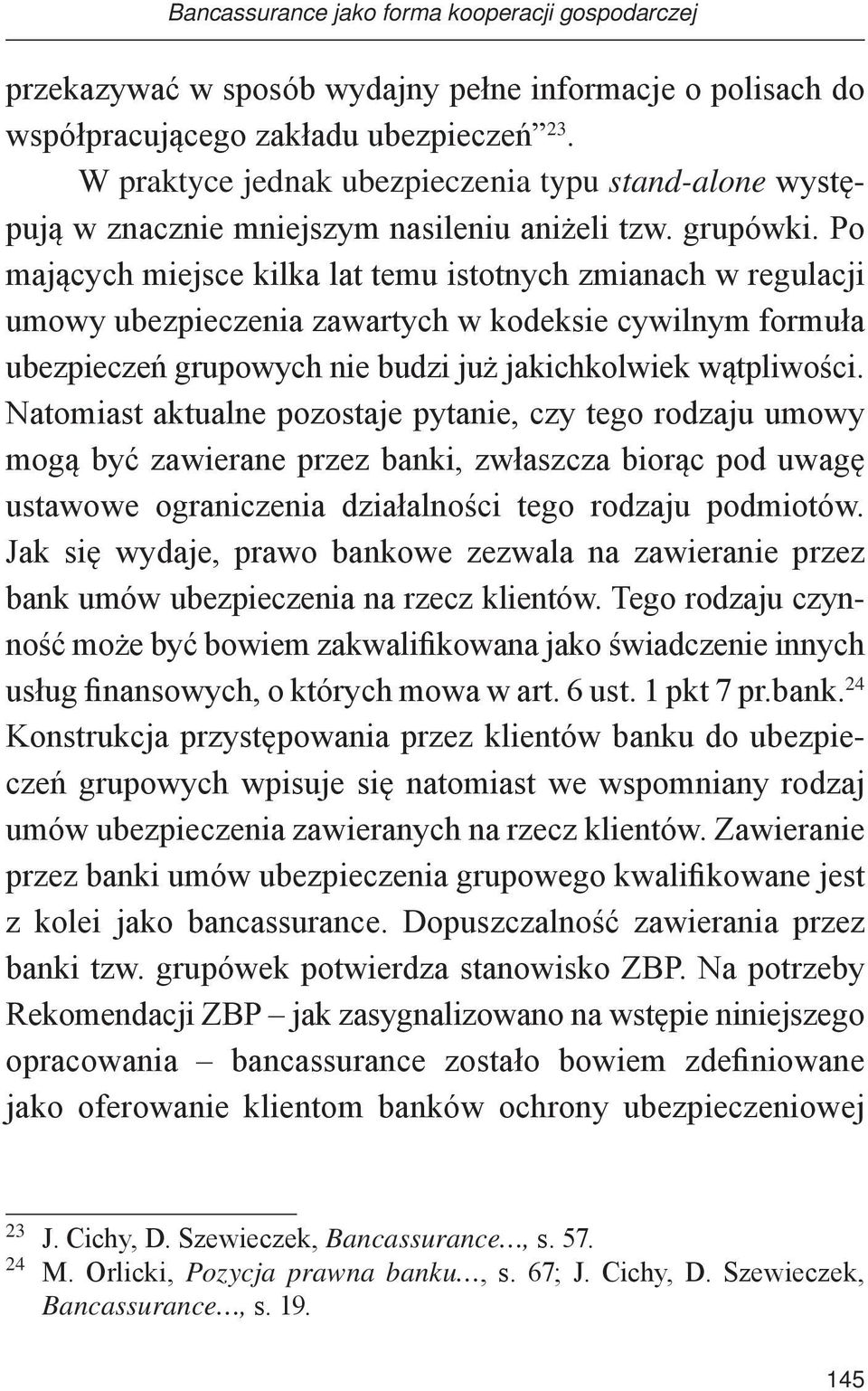 Po mających miejsce kilka lat temu istotnych zmianach w regulacji umowy ubezpieczenia zawartych w kodeksie cywilnym formuła ubezpieczeń grupowych nie budzi już jakichkolwiek wątpliwości.