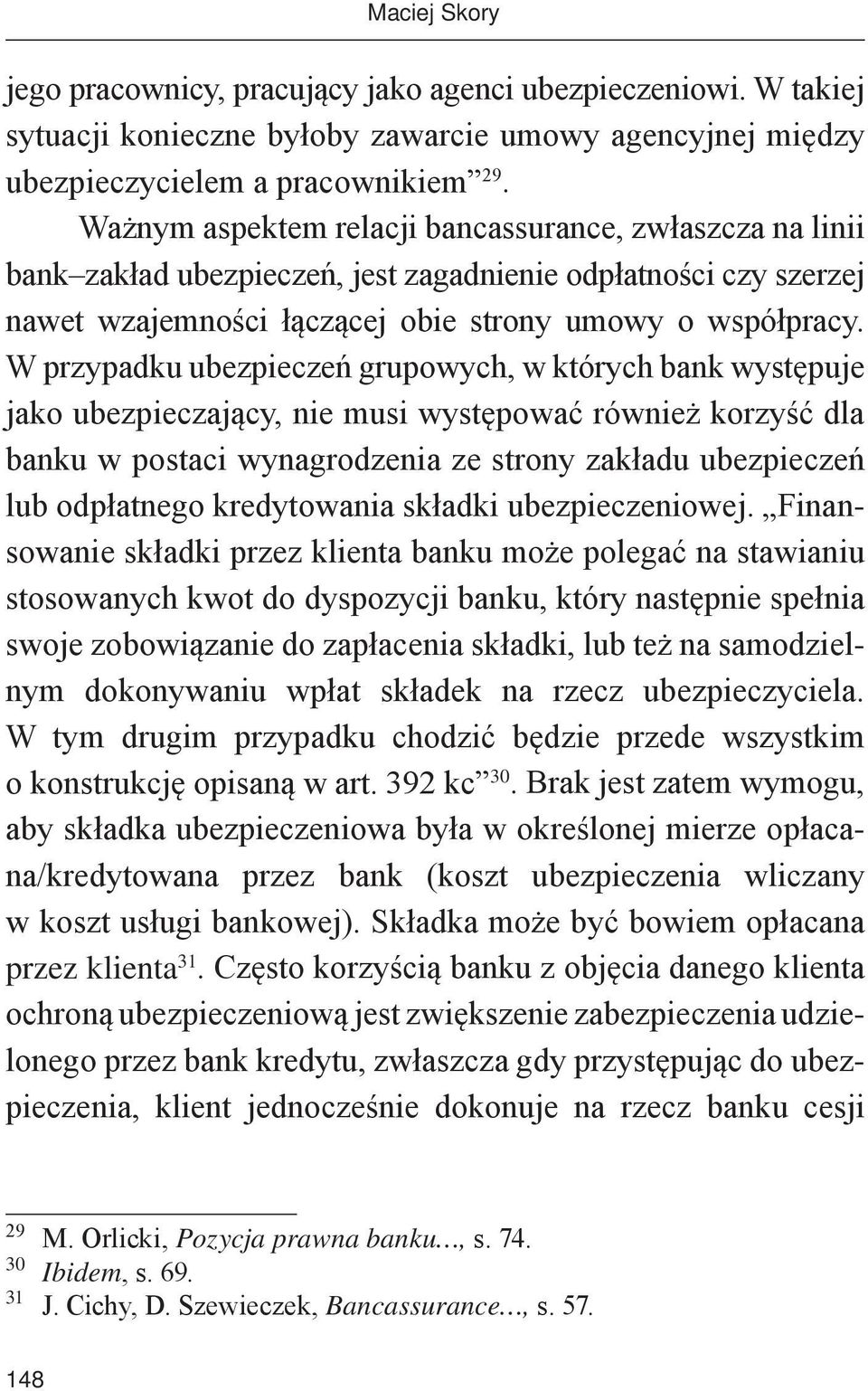 W przypadku ubezpieczeń grupowych, w których bank występuje jako ubezpieczający, nie musi występować również korzyść dla banku w postaci wynagrodzenia ze strony zakładu ubezpieczeń lub odpłatnego